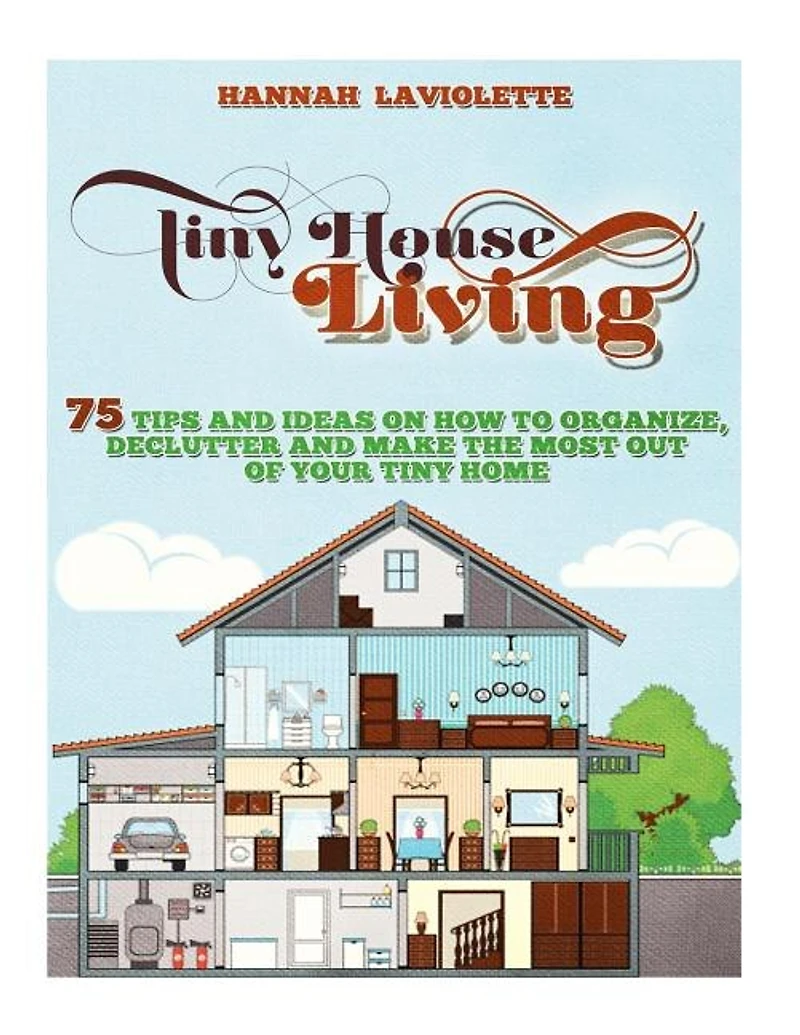 Tiny House Living: 75 Tips and Ideas On How To Organize, Declutter and Make The Most Of Your Tiny Home........Design(Tiny House, Tiny Homes)