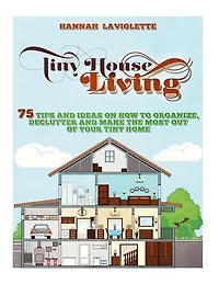 Tiny House Living: 75 Tips and Ideas On How To Organize, Declutter and Make The Most Of Your Tiny Home........Design(Tiny House, Tiny Homes)