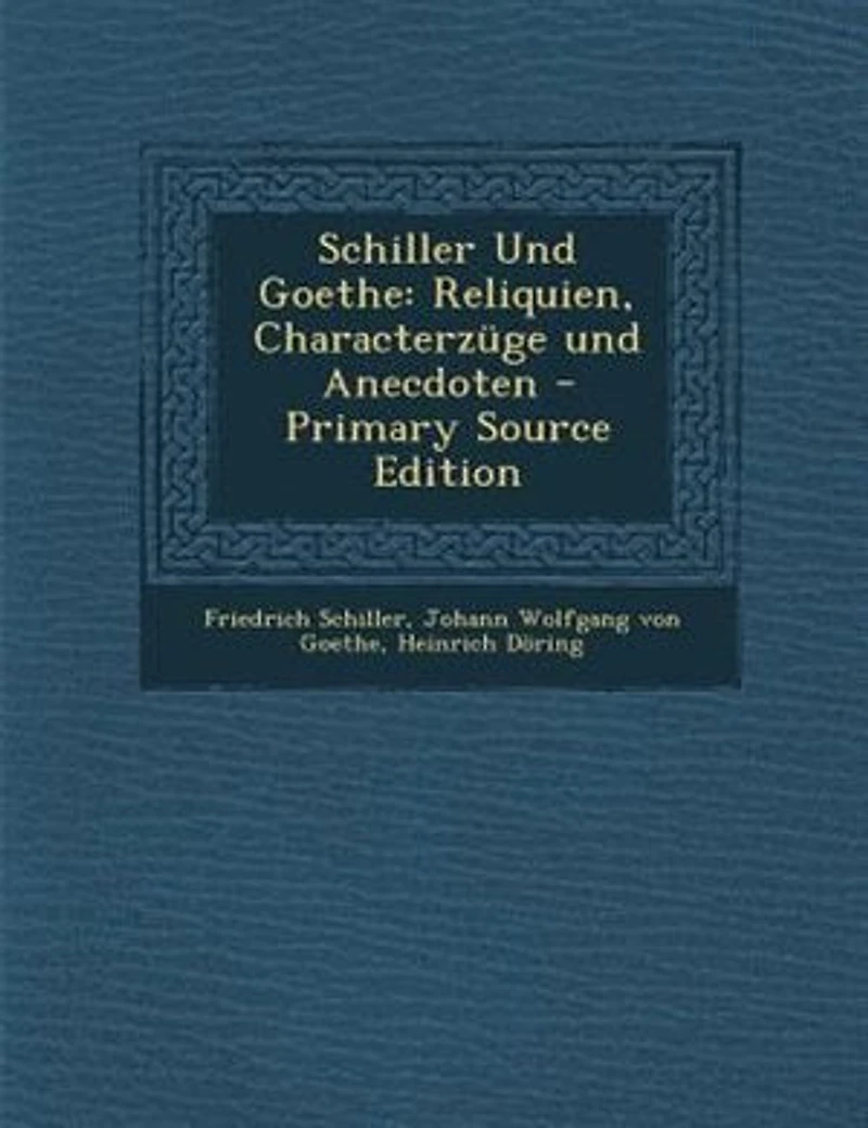 Schiller Und Goethe: Reliquien, Characterznge und Anecdoten - Primary Source Edition