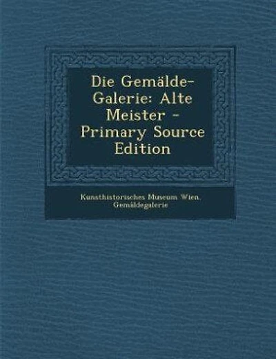 Die Gemälde-Galerie: Alte Meister - Primary Source Edition