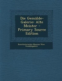 Die Gemälde-Galerie: Alte Meister - Primary Source Edition