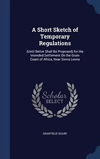 A Short Sketch of Temporary Regulations: (Until Better Shall Be Proposed) for the Intended Settlement On the Grain Coast of Africa, Near Sie