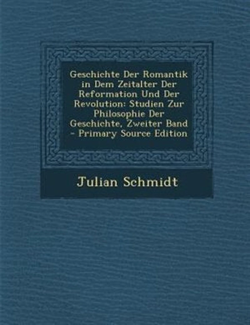 Geschichte Der Romantik in Dem Zeitalter Der Reformation Und Der Revolution: Studien Zur Philosophie Der Geschichte, Zweiter Band - Primary Source Edition