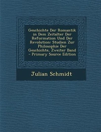 Geschichte Der Romantik in Dem Zeitalter Der Reformation Und Der Revolution: Studien Zur Philosophie Der Geschichte, Zweiter Band - Primary Source Edition