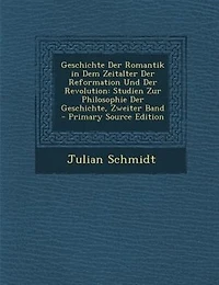 Geschichte Der Romantik in Dem Zeitalter Der Reformation Und Der Revolution: Studien Zur Philosophie Der Geschichte, Zweiter Band - Primary Source Edition