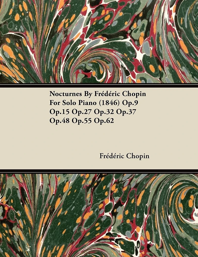 Nocturnes by Fr D Ric Chopin for Solo Piano (1846) Op.9 Op.15 Op.27 Op.32 Op.37 Op.48 Op.55 Op.62