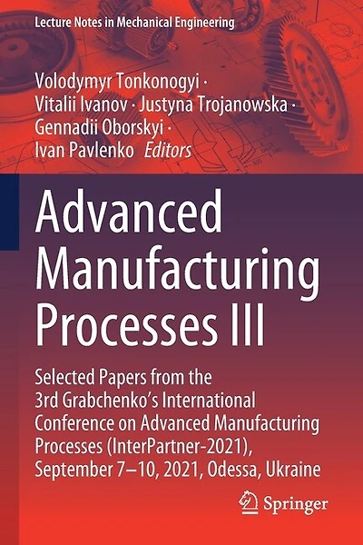 Advanced Manufacturing Processes III: Selected Papers from the 3rd Grabchenko's International Conference on Advanced Manufacturing Processes (InterPartner-2021), September 7-10, 2021, Odessa, Ukraine