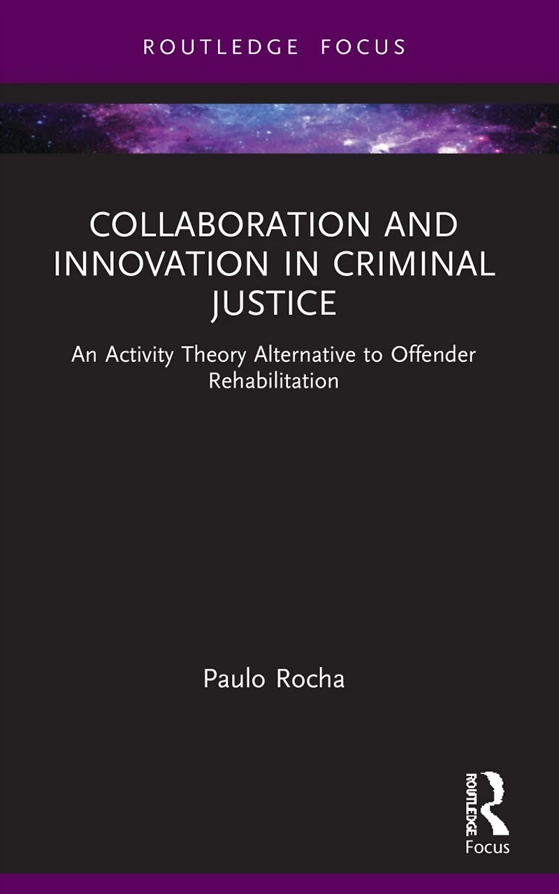 Collaboration and Innovation Criminal Justice: An Activity Theory Alternative to Offender Rehabilitation