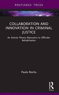 Collaboration and Innovation Criminal Justice: An Activity Theory Alternative to Offender Rehabilitation
