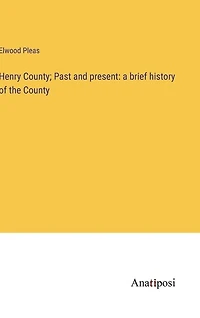 Henry County; Past and present: a brief history of the County