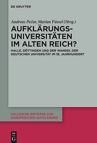 Aufklärungsuniversitäten im Alten Reich?: Halle, Göttingen und der Wandel der deutschen Universität im 18. Jahrhundert