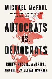 Autocrats vs. Democrats: China, Russia, America, and the New Global Disorder