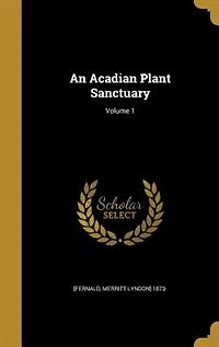 An Acadian Plant Sanctuary; Volume 1