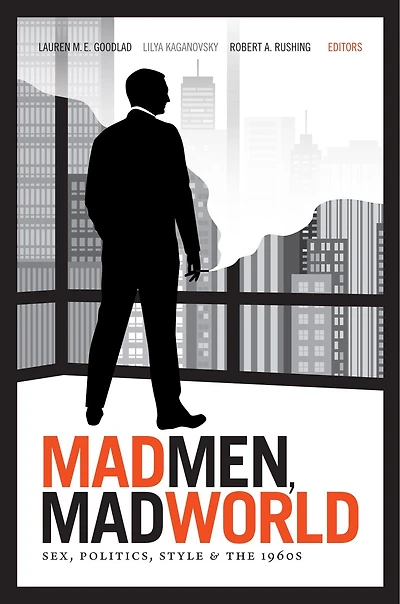 Mad Men, World: Sex, Politics, Style, And The 1960s