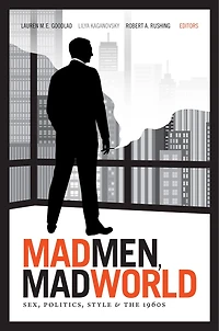 Mad Men, World: Sex, Politics, Style, And The 1960s