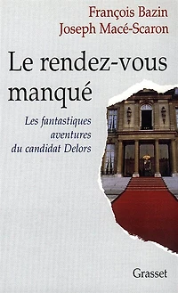 Le rendez-vous manqué: les fantastiques aventures du candidat Delors