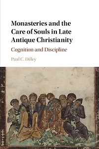 Monasteries and the Care of Souls Late Antique Christianity: Cognition Discipline