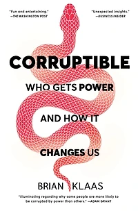 Corruptible: Who Gets Power And How It Changes Us