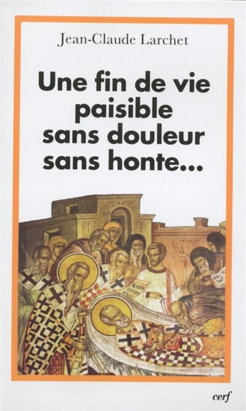 Une fin de vie paisible, sans douleur, sans honte... : un éclairage orthodoxe sur les questions éthiques liées à la fin de vie: un éclairage orthodoxe sur les questions éthiques liées à la fin de vie