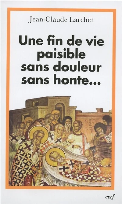 Une fin de vie paisible, sans douleur, sans honte... : un éclairage orthodoxe sur les questions éthiques liées à la fin de vie: un éclairage orthodoxe sur les questions éthiques liées à la fin de vie