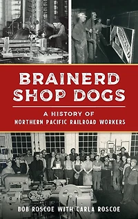 Brainerd Shop Dogs: A History of Northern Pacific Railroad Workers