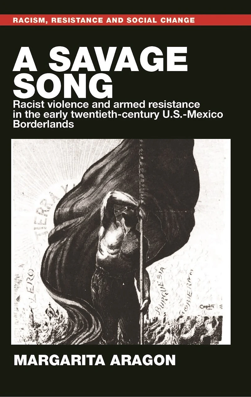 A savage song: Racist violence and armed resistance the early twentieth-century U.S.–Mexico Borderlands