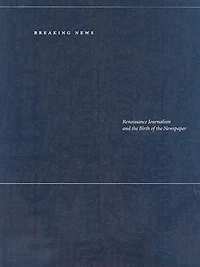 Breaking News: Renaissance Journalism and the Birth of the Newspaper