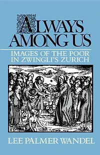 Always among Us: Images Of The Poor Zwingli's Zurich