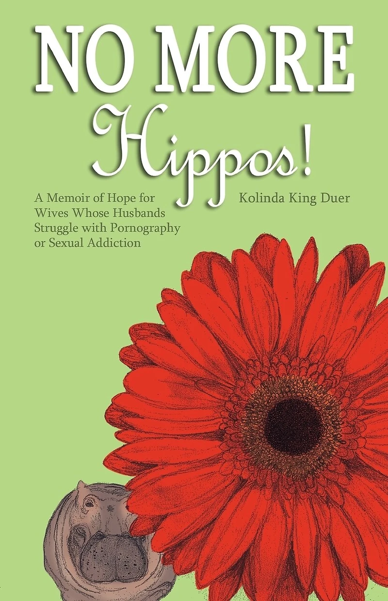 No More Hippos!: A Memoir Of Hope For Wives Whose Husbands Struggle With Pornography Or Sexual Addiction