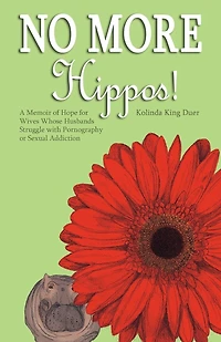 No More Hippos!: A Memoir Of Hope For Wives Whose Husbands Struggle With Pornography Or Sexual Addiction