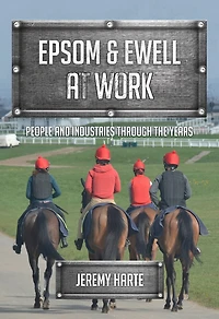 Epsom & Ewell At Work: People And Industries Through The Years