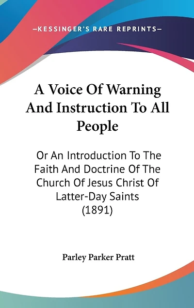 A Voice Of Warning And Instruction To All People: Or An Introduction To The Faith And Doctrine Of The Church Of Jesus Christ Of Latter-Day Saints (1891)