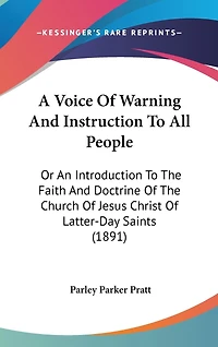 A Voice Of Warning And Instruction To All People: Or An Introduction To The Faith And Doctrine Of The Church Of Jesus Christ Of Latter-Day Saints (1891)