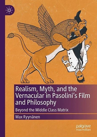 Realism, Myth, and the Vernacular Pasolini's Film Philosophy: Beyond Middle-Class Matrix