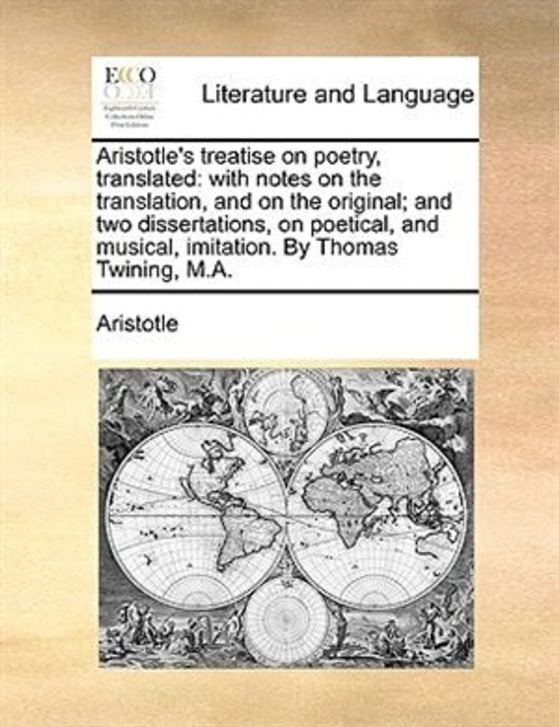 Aristotle's Treatise on Poetry, Translated: With Notes the Translation, and Original; Two Dissertations, Poetical, Musical