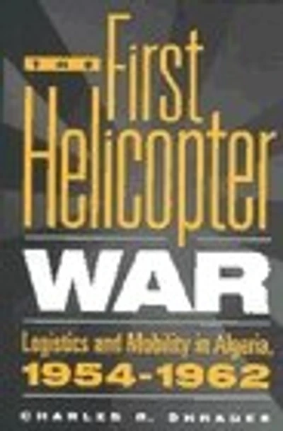 The First Helicopter War: Logistics and Mobility in Algeria, 1954-1962