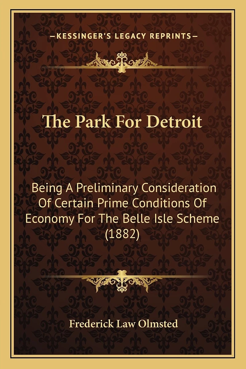 The Park For Detroit: Being A Preliminary Consideration Of Certain Prime Conditions Of Economy For The Belle Isle Scheme (1882)