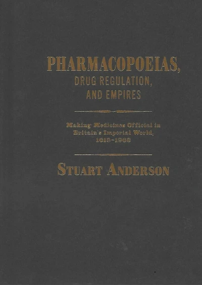 Pharmacopoeias, Drug Regulation, and Empires: Making Medicines Official Britain's Imperial World, 1618-1968
