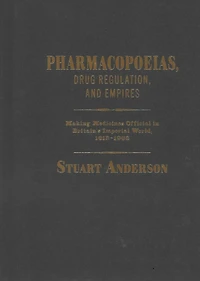 Pharmacopoeias, Drug Regulation, and Empires: Making Medicines Official Britain's Imperial World, 1618-1968
