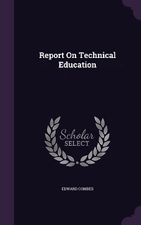 Report on Technical Education, 1887 (Classic Reprint)