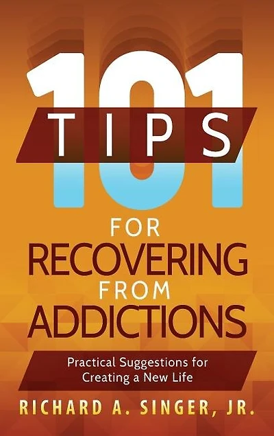 101 Tips for Recovering from Addictions: Practical Suggestions Creating a New Life