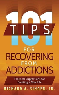 101 Tips for Recovering from Addictions: Practical Suggestions Creating a New Life