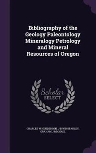 Bibliography of the Geology, Paleontology, Mineralogy, Petrology, and Mineral Resources Oregon (Classic Reprint)