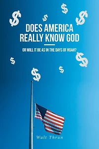 Does America Really Know God--Or Will It Be as the Days of Noah?