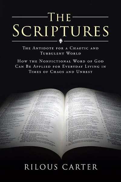 The Scriptures: The Antidote for a Chaotic and Turbulent World: How the Nonfictional Word of God Can Be Applied for Everyday Living in Times of Chaos and Unrest