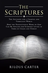 The Scriptures: The Antidote for a Chaotic and Turbulent World: How the Nonfictional Word of God Can Be Applied for Everyday Living in Times of Chaos and Unrest