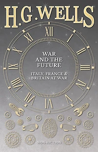 War and the Future: Italy, France Britain at (Classic Reprint)