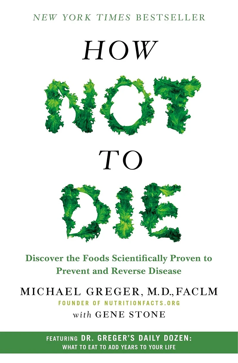 How Not To Die: Discover The Foods Scientifically Proven Prevent And Reverse Disease