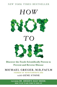 How Not To Die: Discover The Foods Scientifically Proven Prevent And Reverse Disease