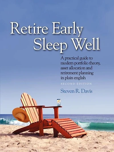 Retire Early Sleep Well: A Practical Guide to Modern Portfolio Theory, Asset Allocation and Retirement Planning in Plain English, Second Editio